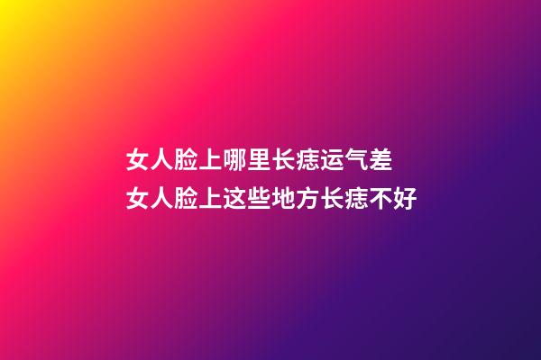 女人脸上哪里长痣运气差 女人脸上这些地方长痣不好